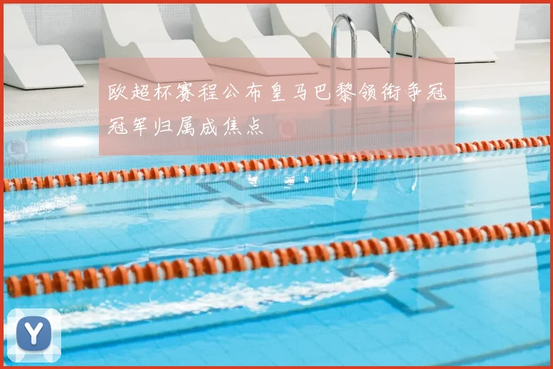 欧超杯赛程公布皇马巴黎领衔争冠冠军归属成焦点