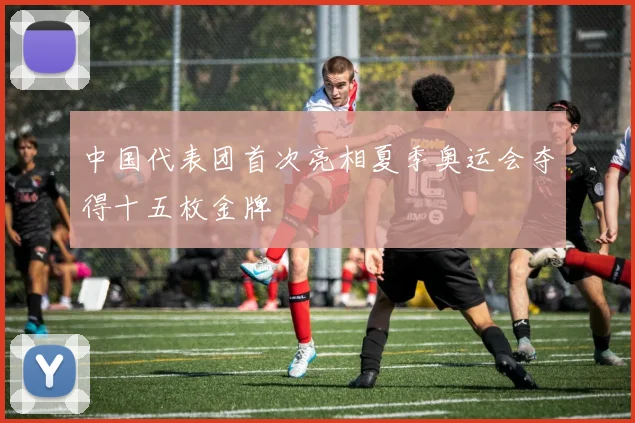 中国代表团首次亮相夏季奥运会夺得十五枚金牌