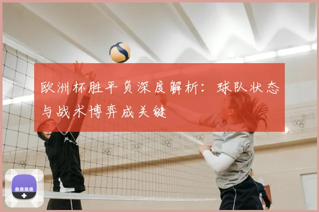 欧洲杯胜平负深度解析:球队状态与战术博弈成关键