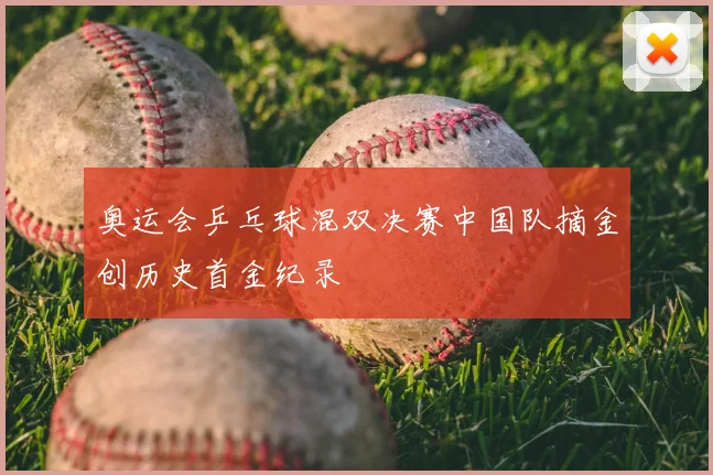 奥运会乒乓球混双决赛中国队摘金创历史首金纪录