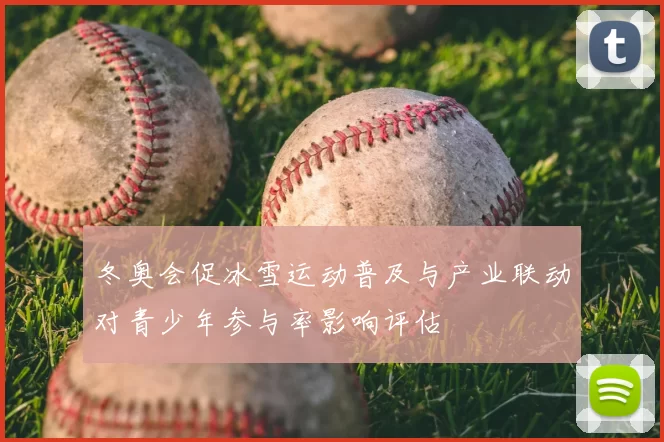 冬奥会促冰雪运动普及与产业联动对青少年参与率影响评估