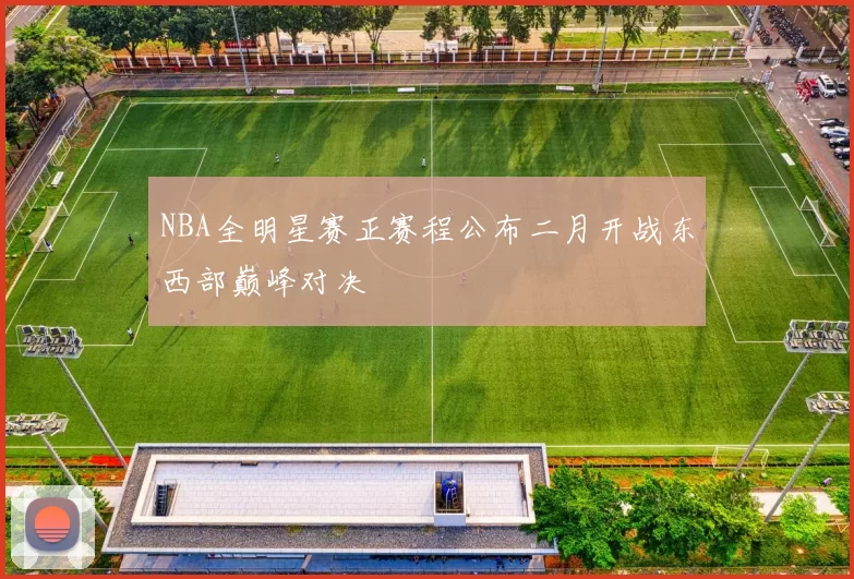 NBA全明星赛正赛程公布二月开战东西部巅峰对决