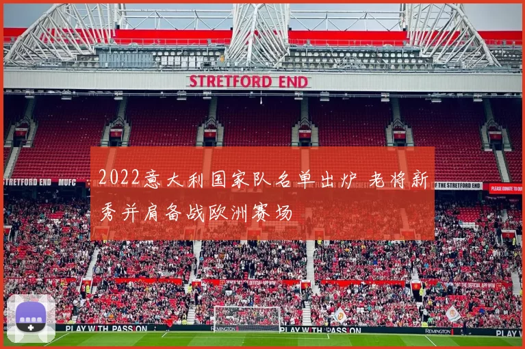 2022意大利国家队名单出炉 老将新秀并肩备战欧洲赛场
