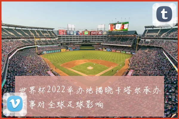 世界杯2022举办地揭晓卡塔尔承办赛事对全球足球影响