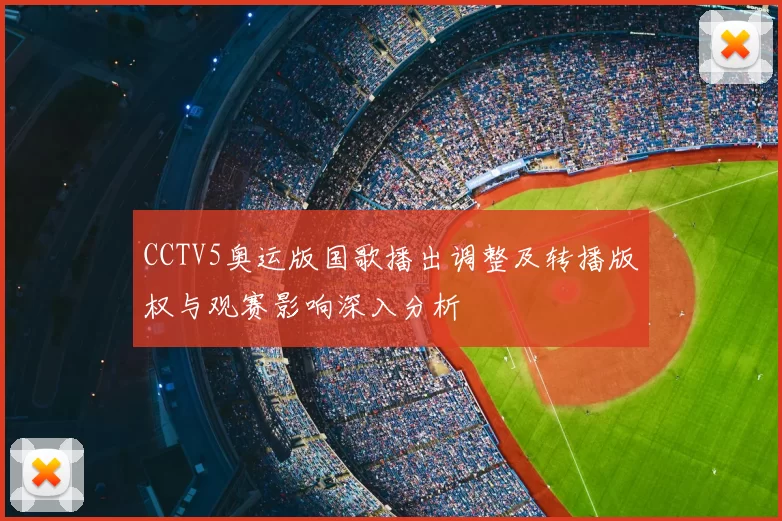 CCTV5奥运版国歌播出调整及转播版权与观赛影响深入分析