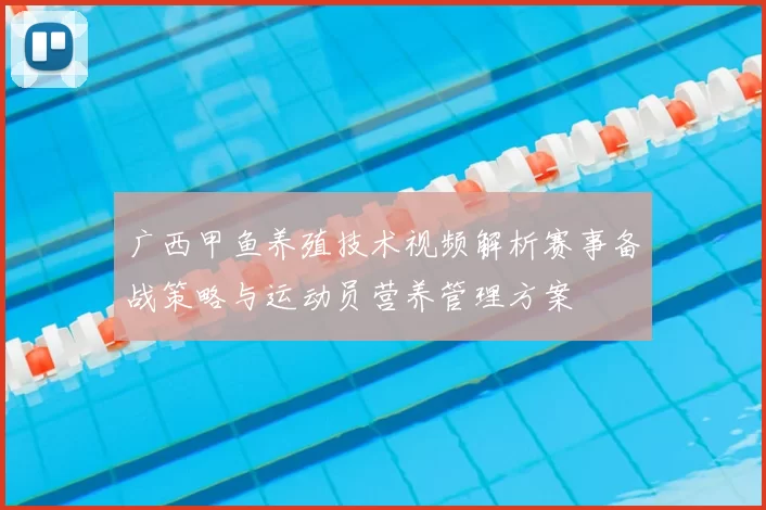 广西甲鱼养殖技术视频解析赛事备战策略与运动员营养管理方案