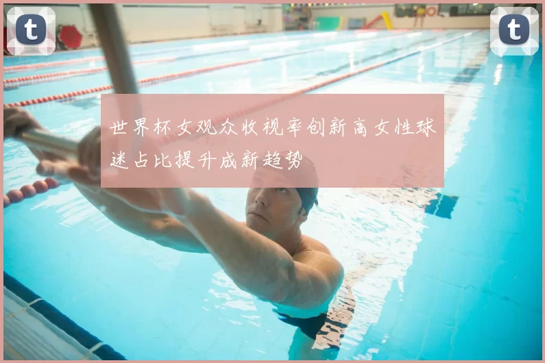 世界杯女观众收视率创新高女性球迷占比提升成新趋势